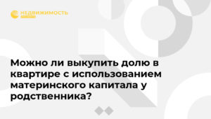 Можно ли 2020 году купить за материнский капитал долю в квартире у свекрови