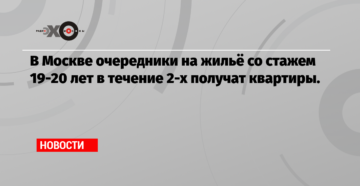 Очередники какого года получают жилье в москве сейчас